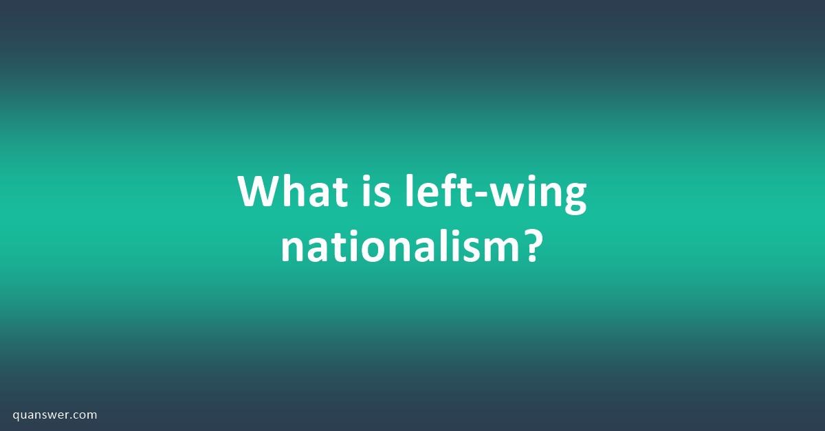 What is left-wing nationalism? - Quanswer