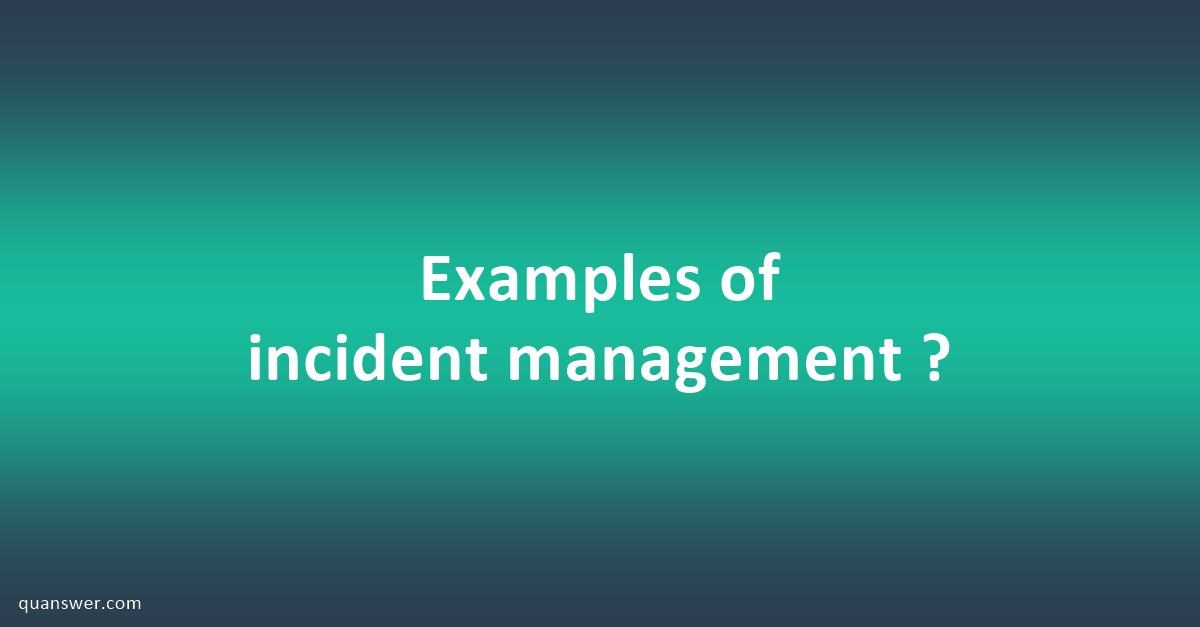 Examples of incident management ? - Quanswer