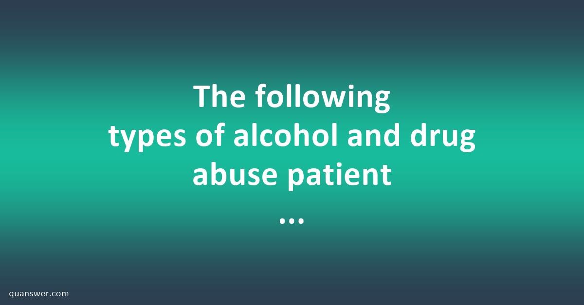 The following types of alcohol and drug abuse patient records should be ...