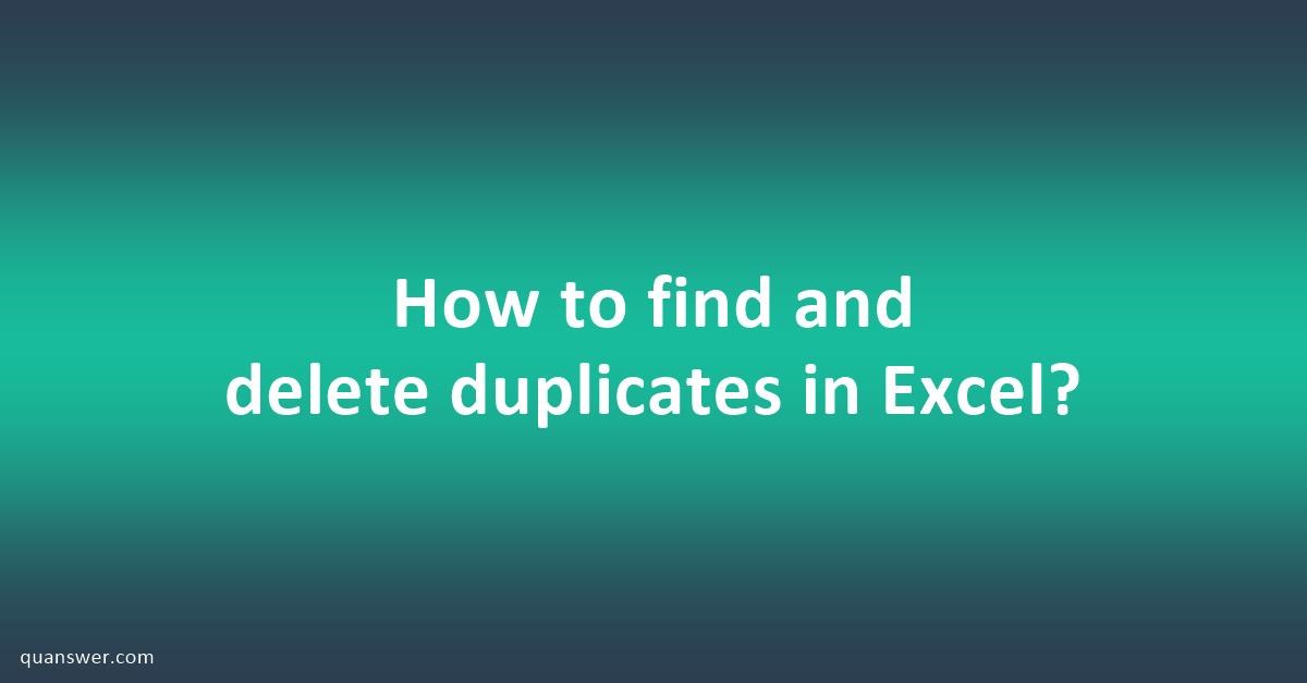 how-to-find-and-delete-duplicates-in-excel-quanswer