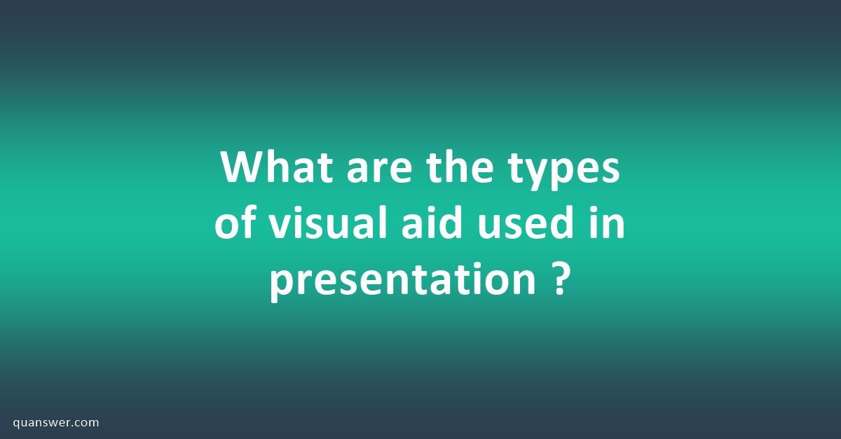 What are the types of visual aid used in presentation ? - Quanswer