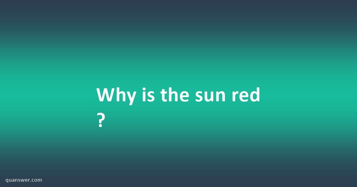 Why is the sun red ? Quanswer