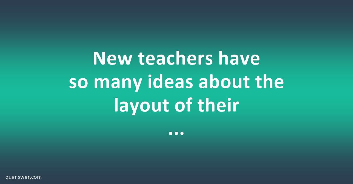 New teachers have so many ideas about the layout of their classrooms ...