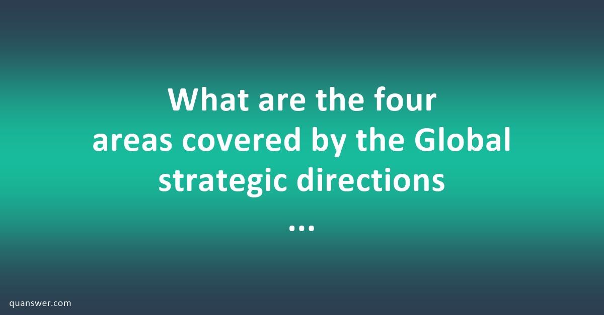 What are the four areas covered by the Global strategic directions for ...