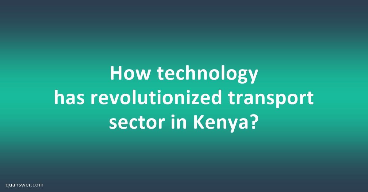 How technology has revolutionized transport sector in Kenya? - Quanswer