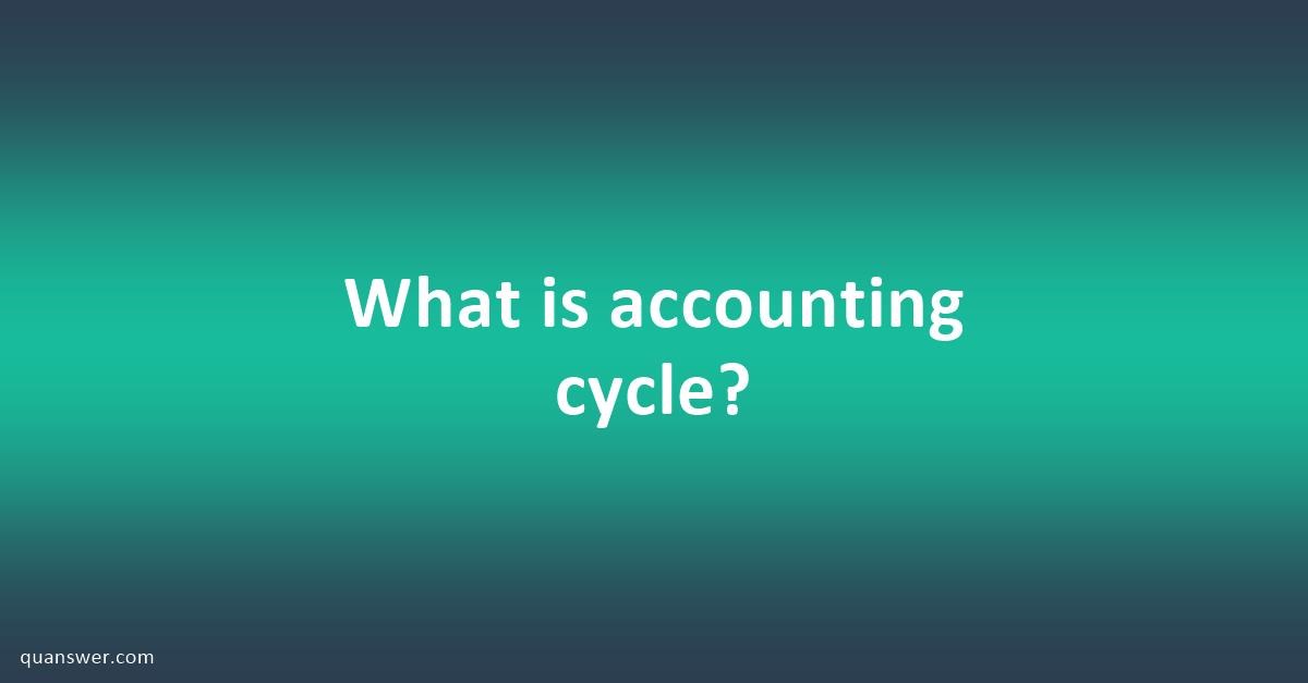 What Is Accounting Cycle? - Quanswer