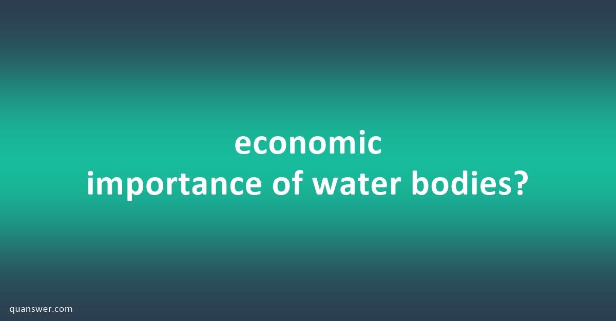 Economic Importance Of Water Bodies? - Quanswer