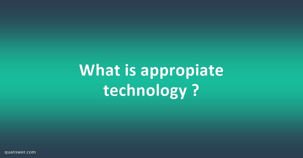 What is appropiate technology ? - Quanswer