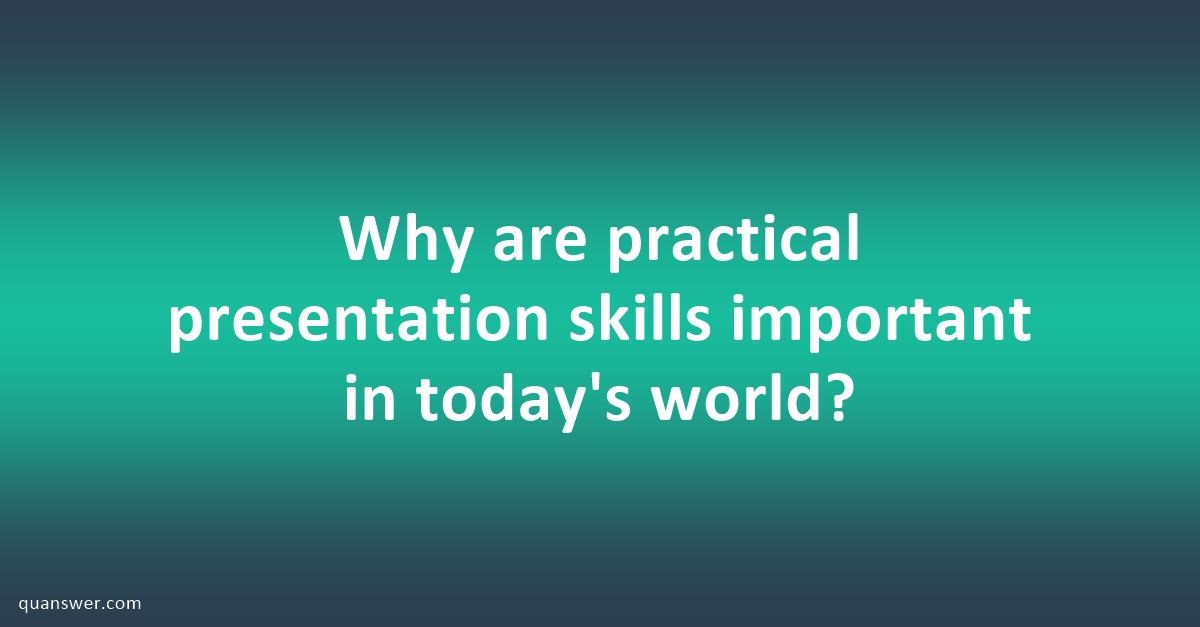 why are practical presentation skills important in today's world