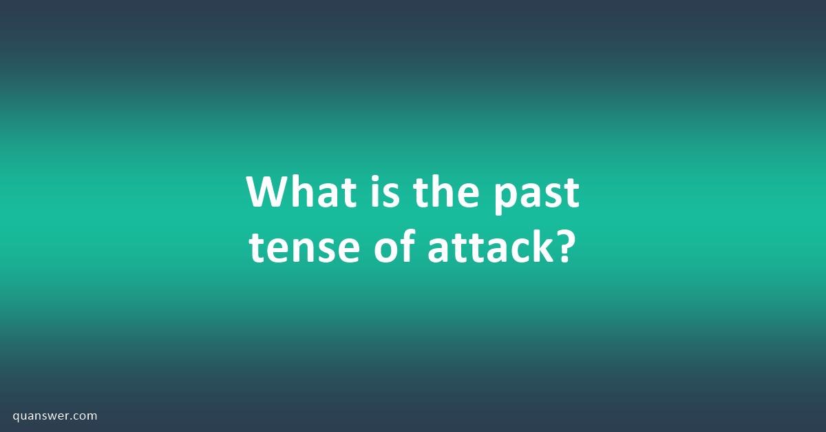 what-is-the-past-tense-of-attack-quanswer