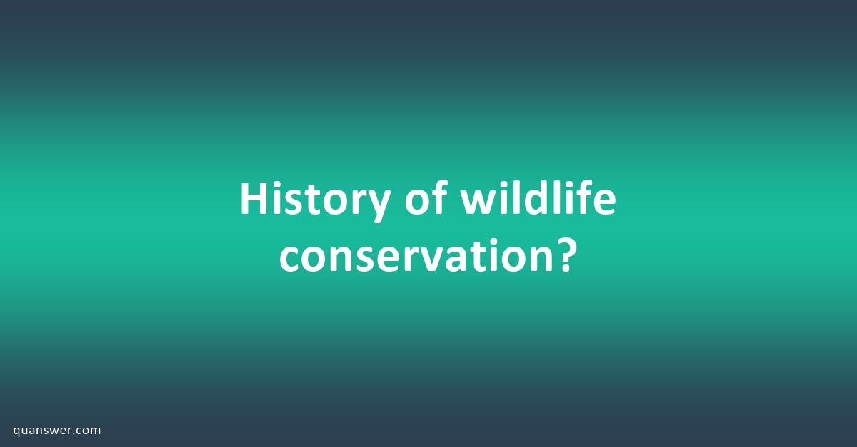 History of wildlife conservation? - Quanswer