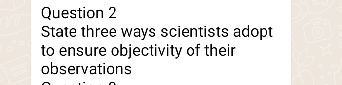 
State three ways scientist adopt to ensure objectivity of their observations?