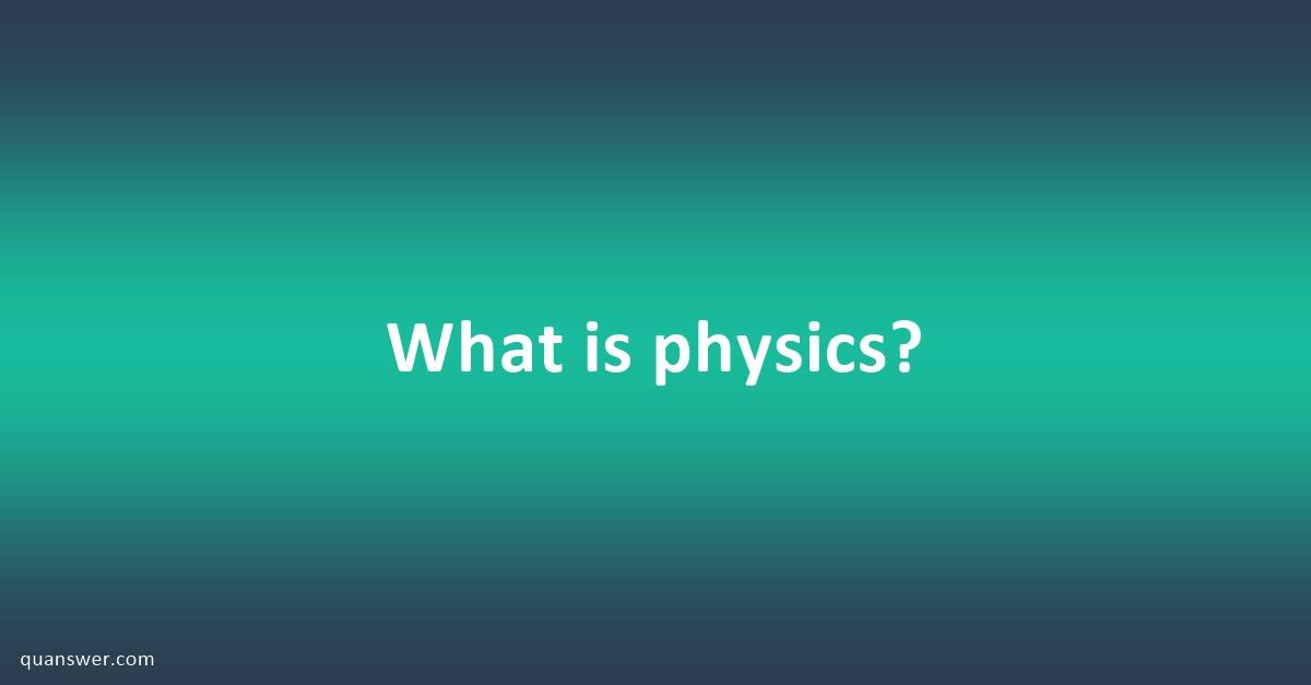 What is physics? - Quanswer