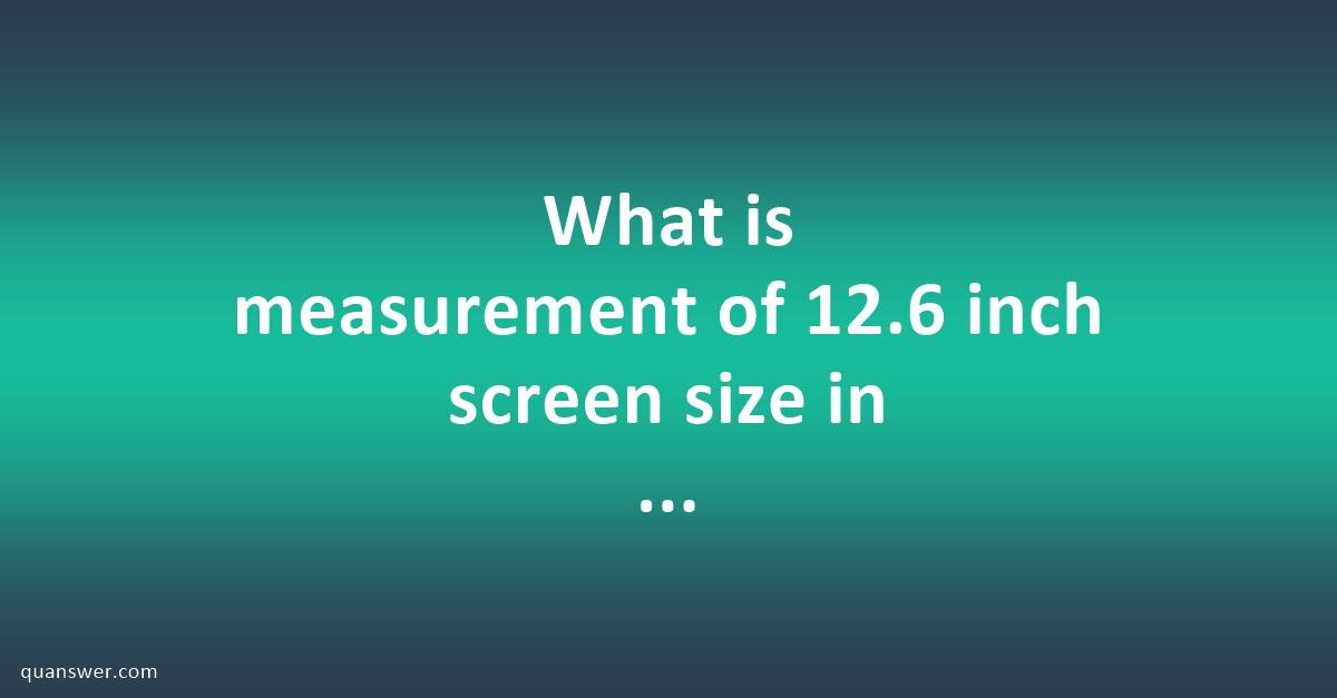 what-is-measurement-of-12-6-inch-screen-size-in-centimeters-quanswer