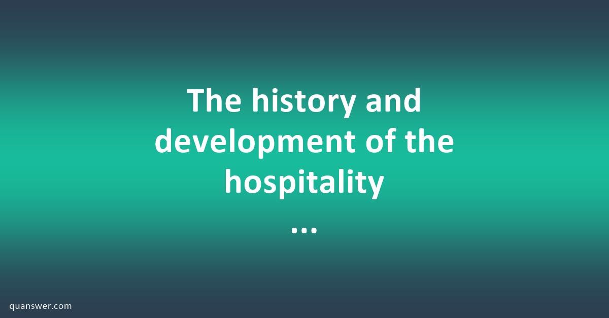 The history and development of the hospitality industry traced back ...