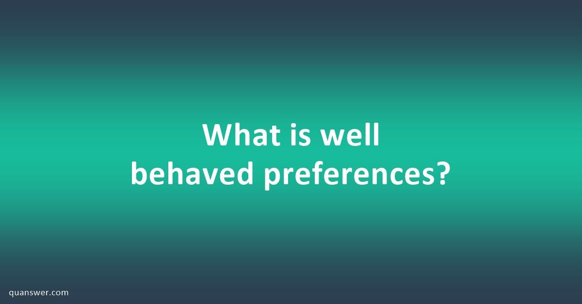 what-is-well-behaved-preferences-quanswer