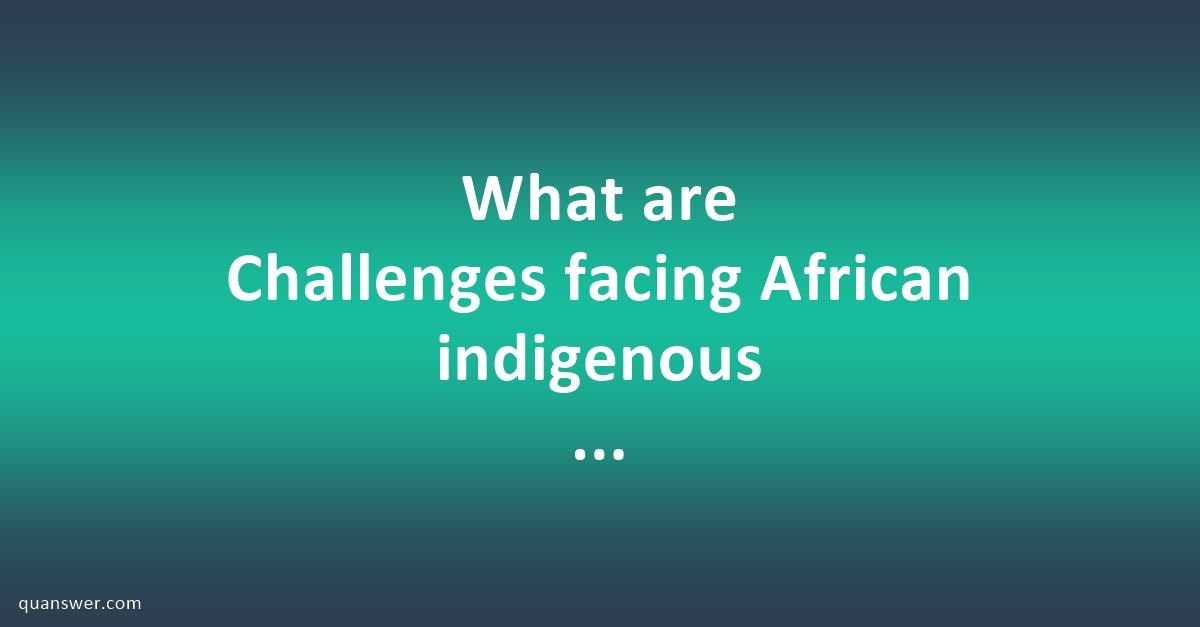 What Are Challenges Facing African Indigenous Knowledge? - Quanswer