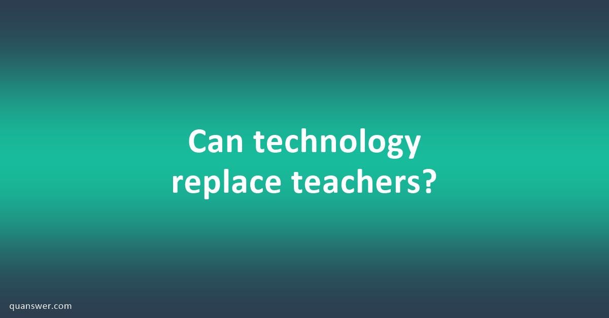 Can Technology Replace Teachers? - Quanswer