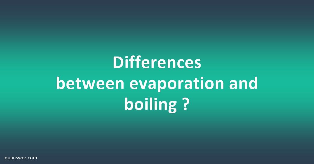 Differences Between Evaporation And Boiling ? - Quanswer