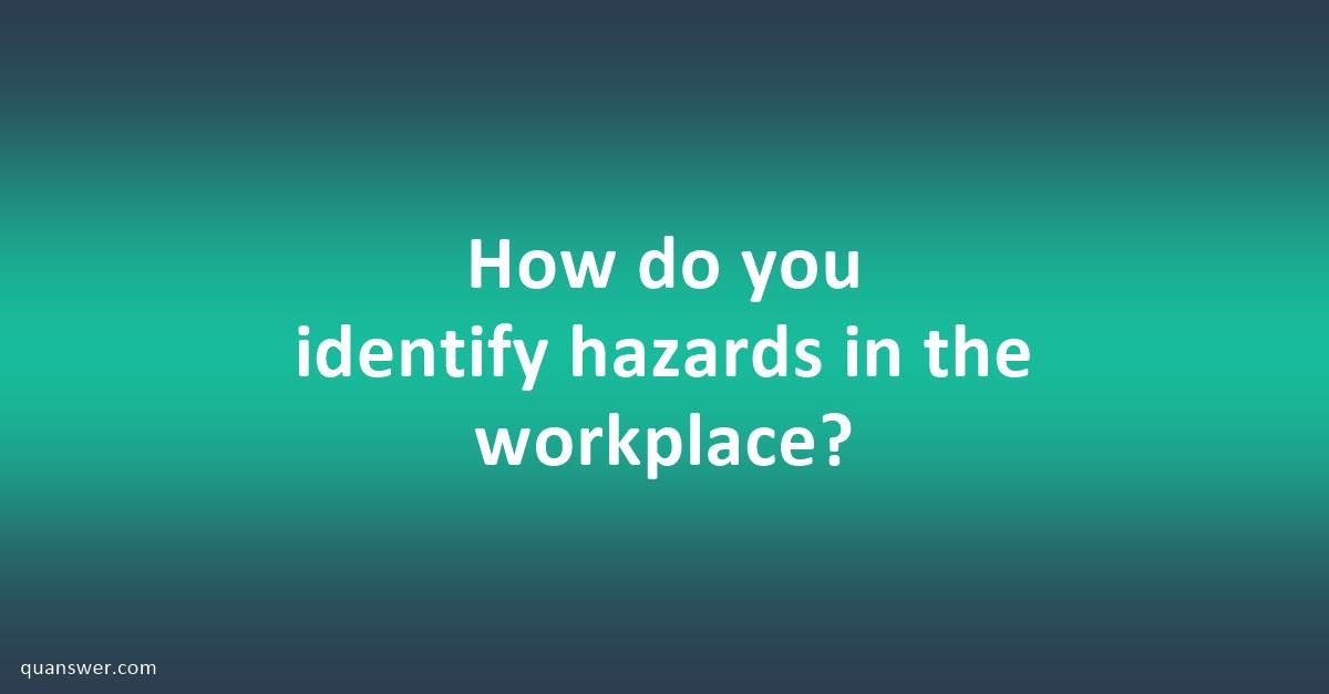 How do you identify hazards in the workplace? - Quanswer