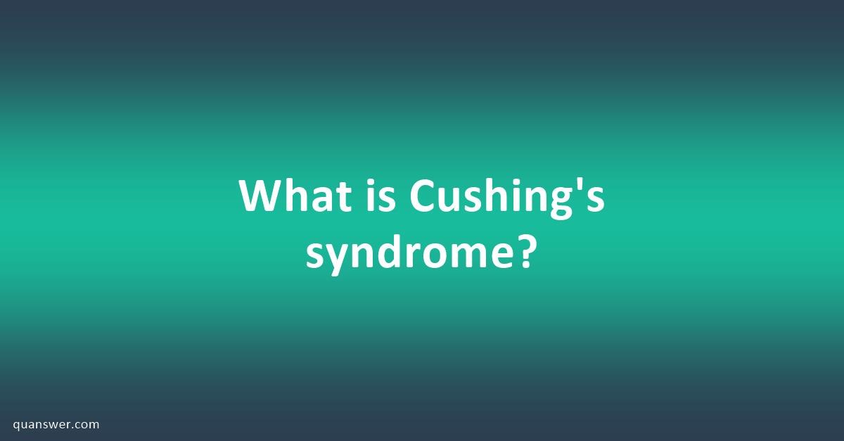 What is Cushing's syndrome? - Quanswer