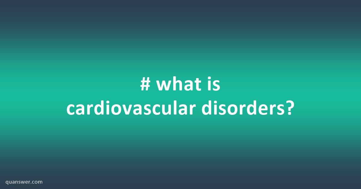 what-is-cardiovascular-disorders-quanswer