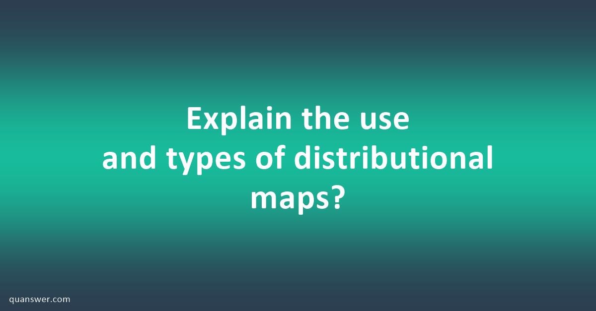 Explain The Use And Types Of Distributional Maps? - Quanswer