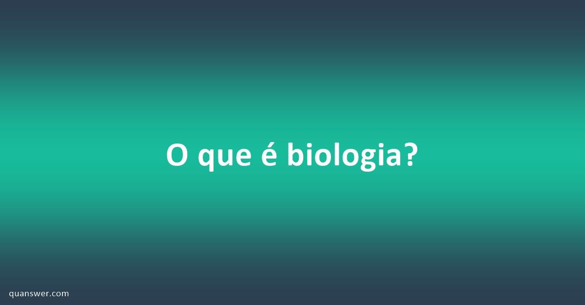 O Que é Biologia? - Quanswer