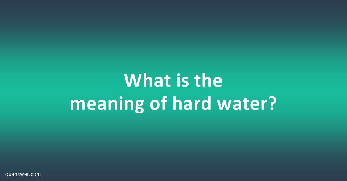 What is the meaning of hard water? - Quanswer