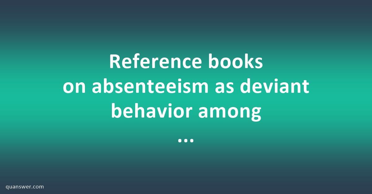 Reference books on absenteeism as deviant behavior among teachers ...