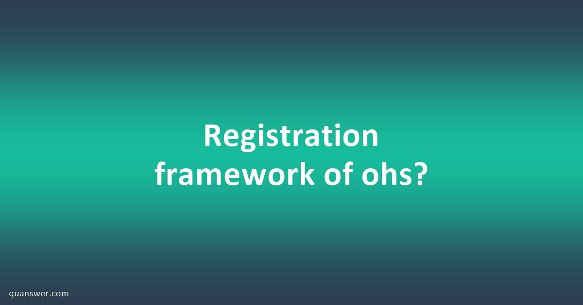 Registration framework of ohs? - Quanswer