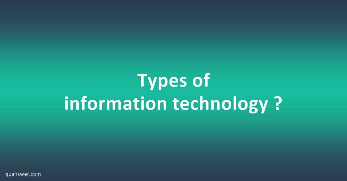 Types Of Information Technology ? - Quanswer