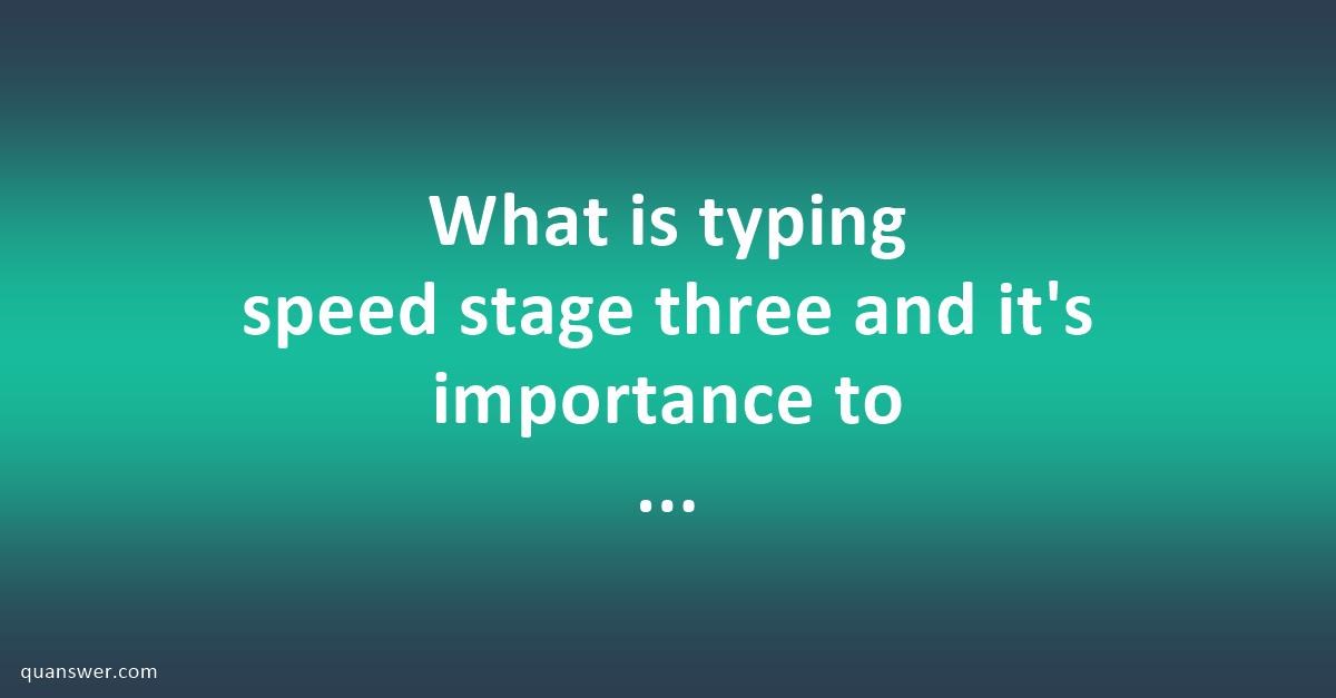 What is typing speed stage three and it's importance to typing and ...