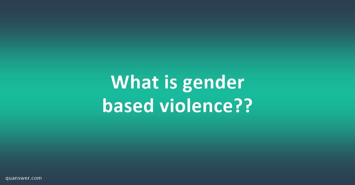 What Is Gender Based Violence?? - Quanswer