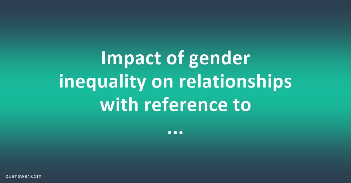 Impact of gender inequality on relationships with reference to violence ...