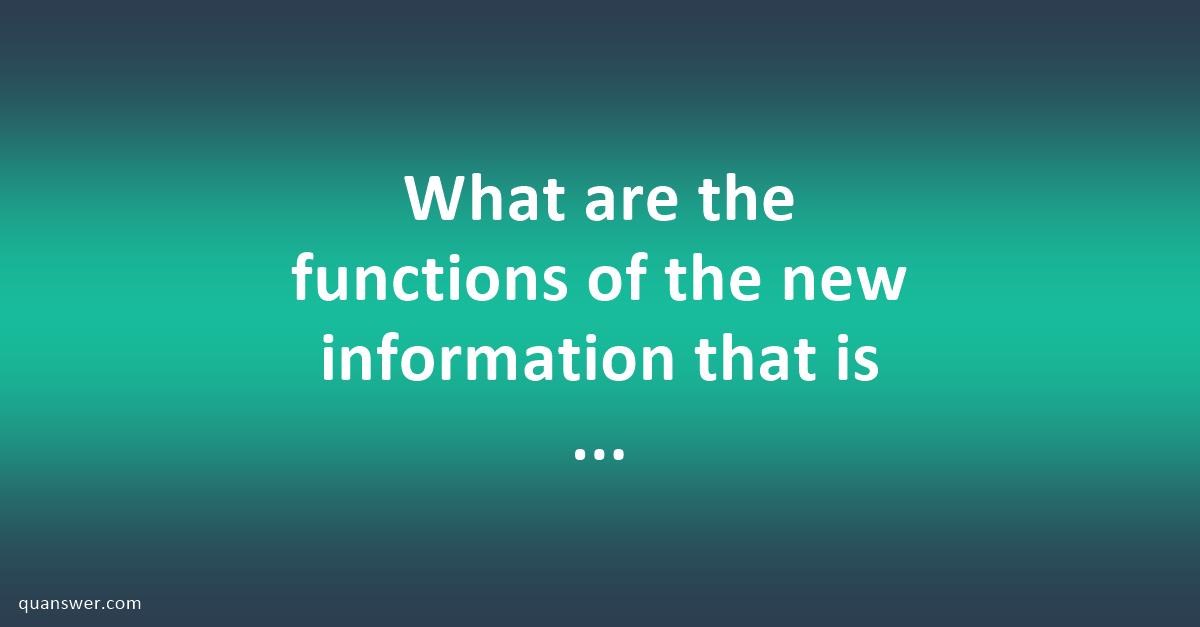 what-are-the-functions-of-the-new-information-that-is-being-implemented