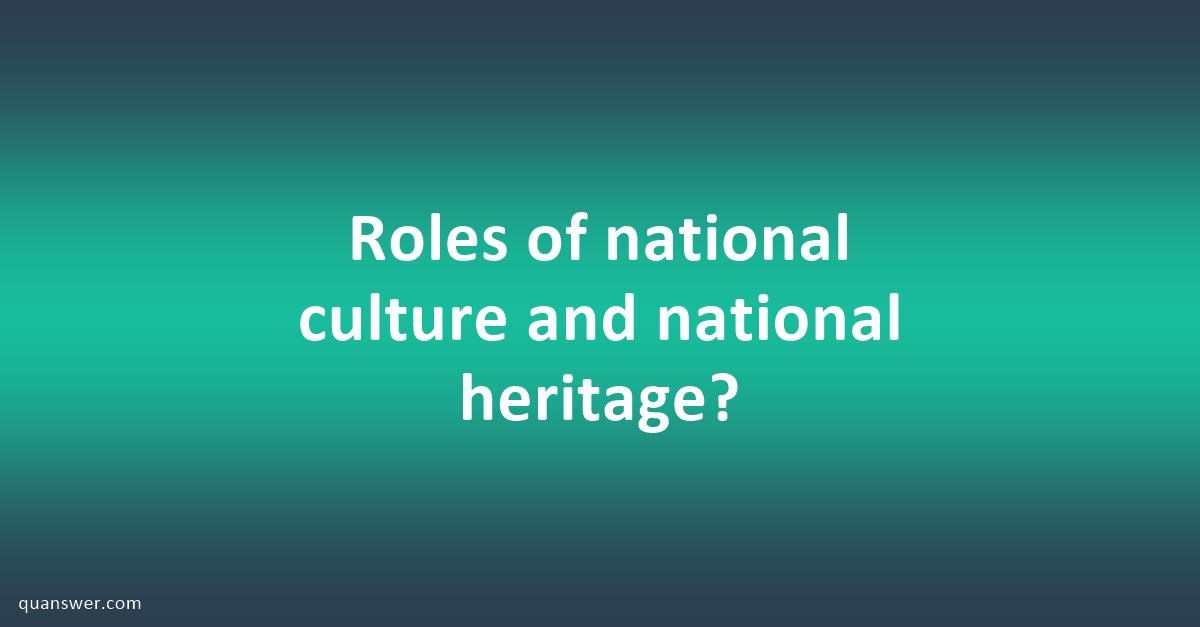 roles-of-national-culture-and-national-heritage-quanswer