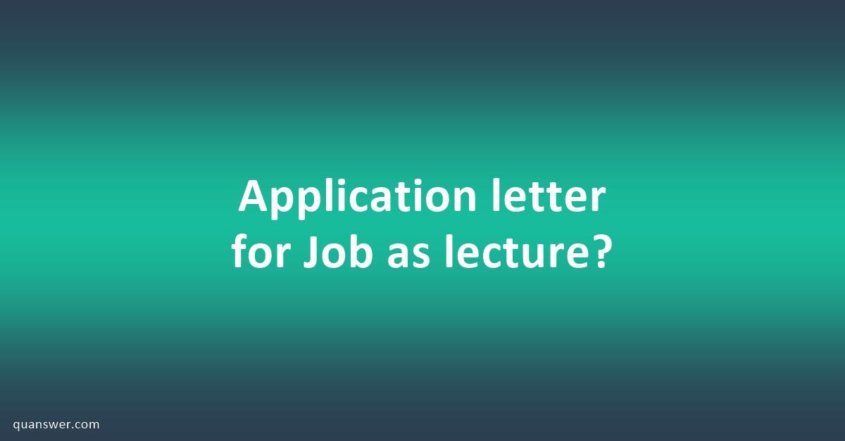 Application letter for Job as lecture? - Quanswer