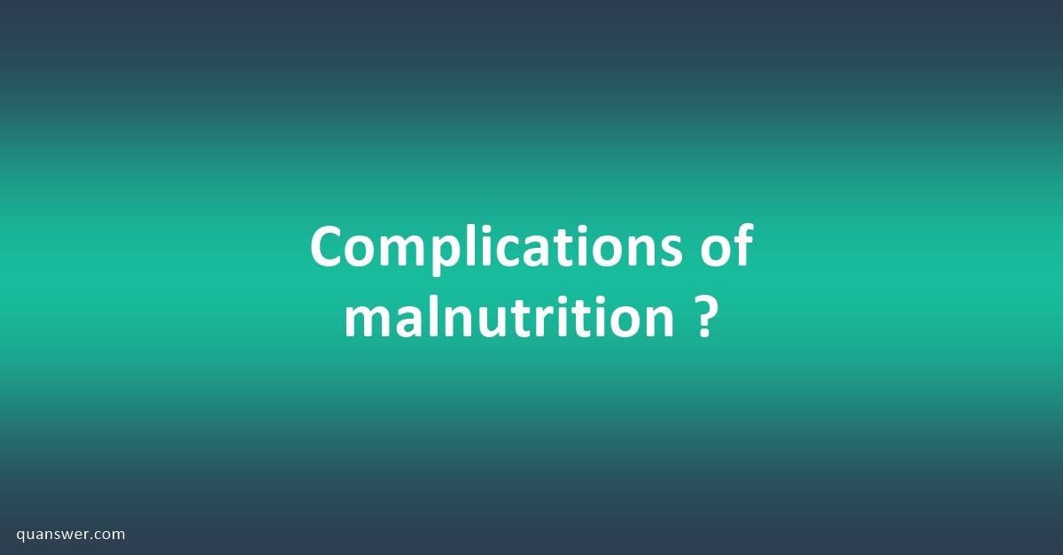 Complications of malnutrition ? - Quanswer