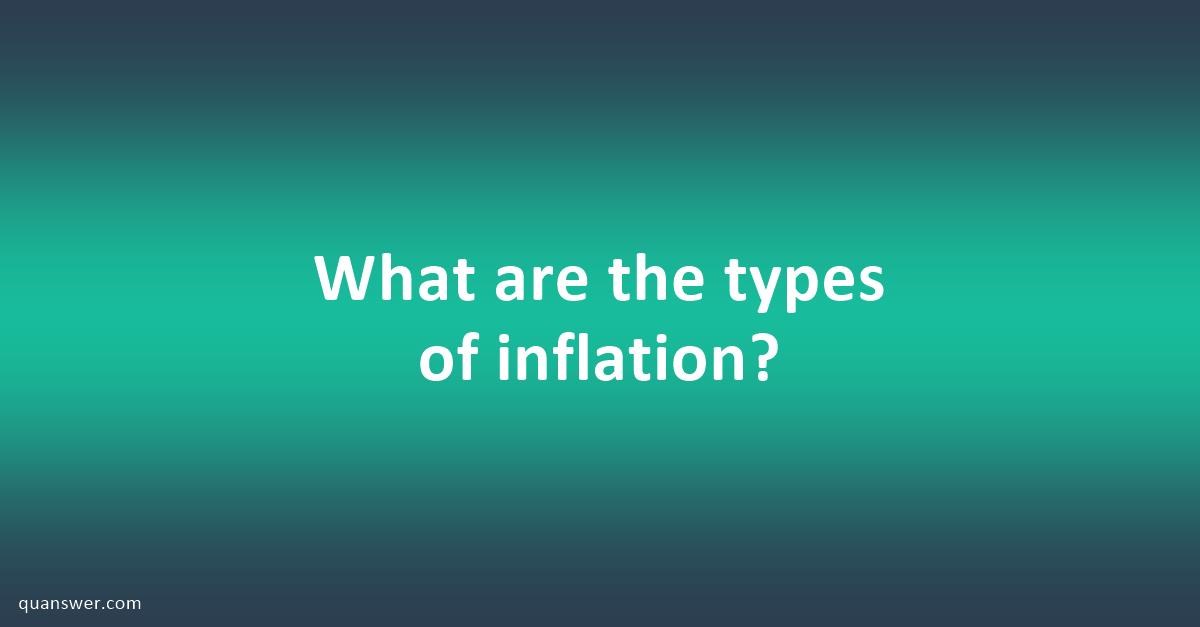 What Are The Types Of Inflation? - Quanswer