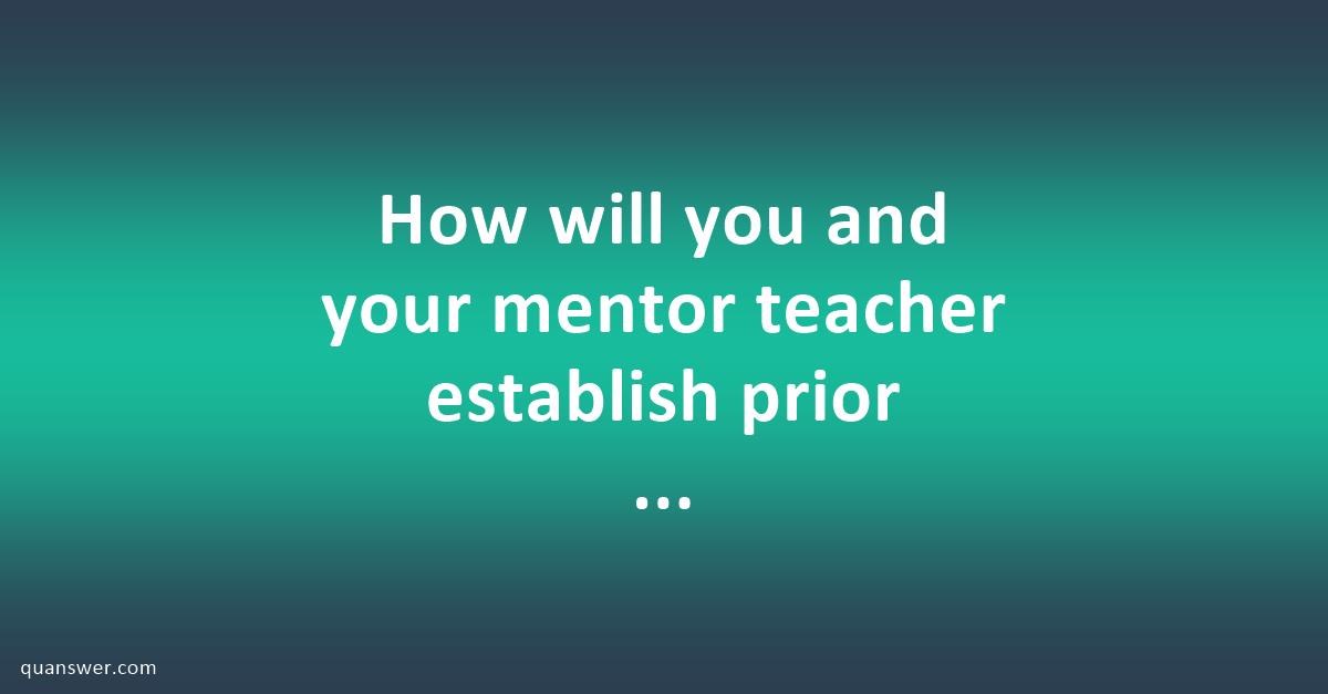 How will you and your mentor teacher establish prior knowledge? - Quanswer