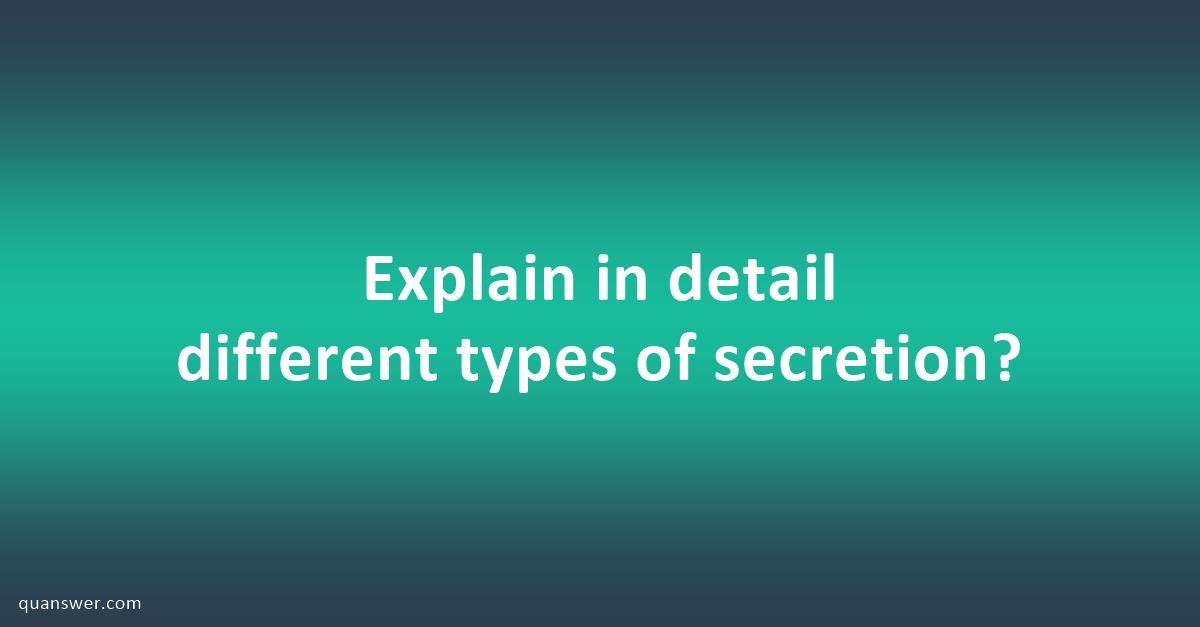 Explain in detail different types of secretion? - Quanswer