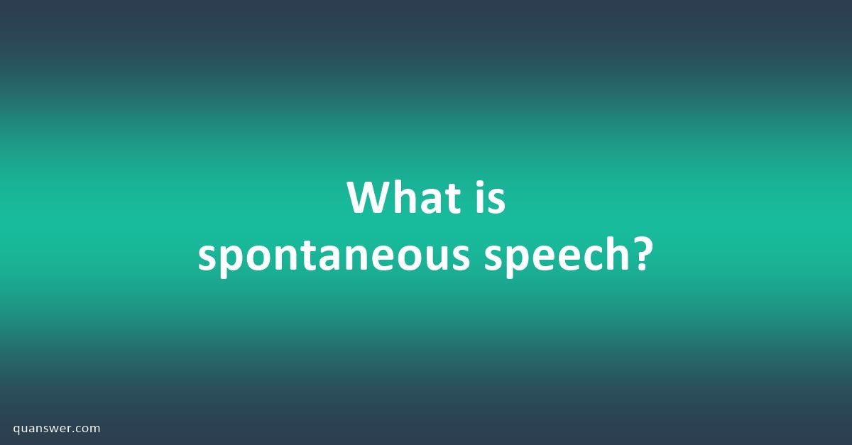 speech is spontaneous meaning