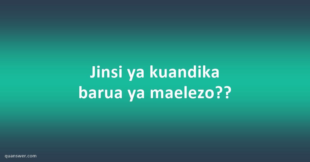 Jinsi Ya Kuandika Barua Ya Maelezo?? - Quanswer