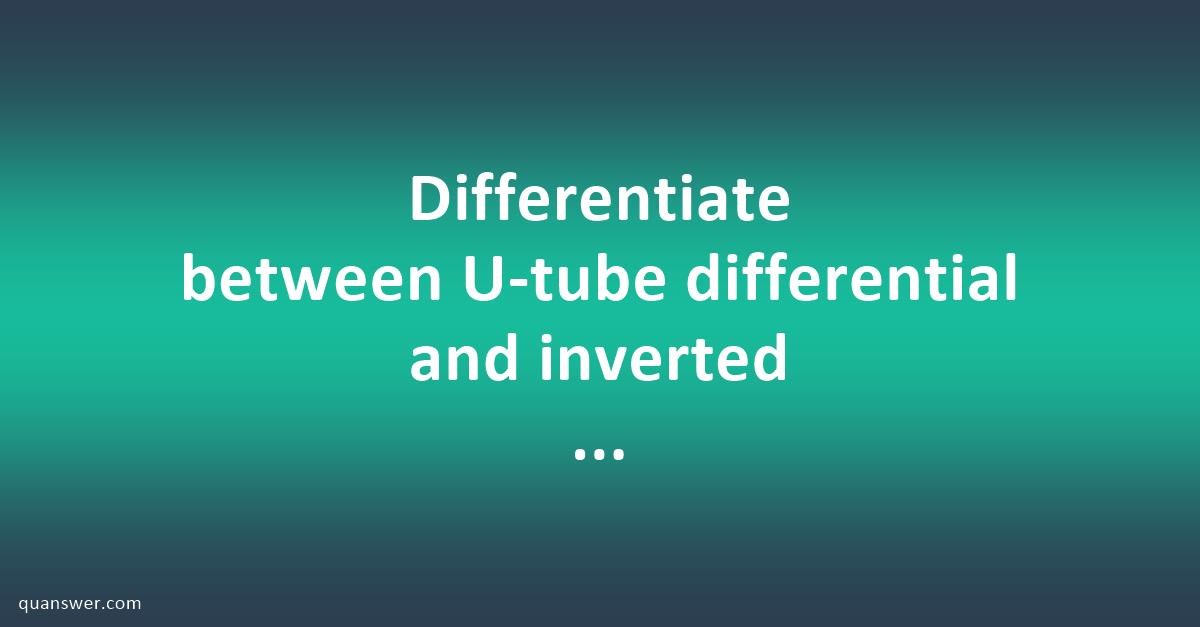 Differentiate Between U-tube Differential And Inverted Differential ...