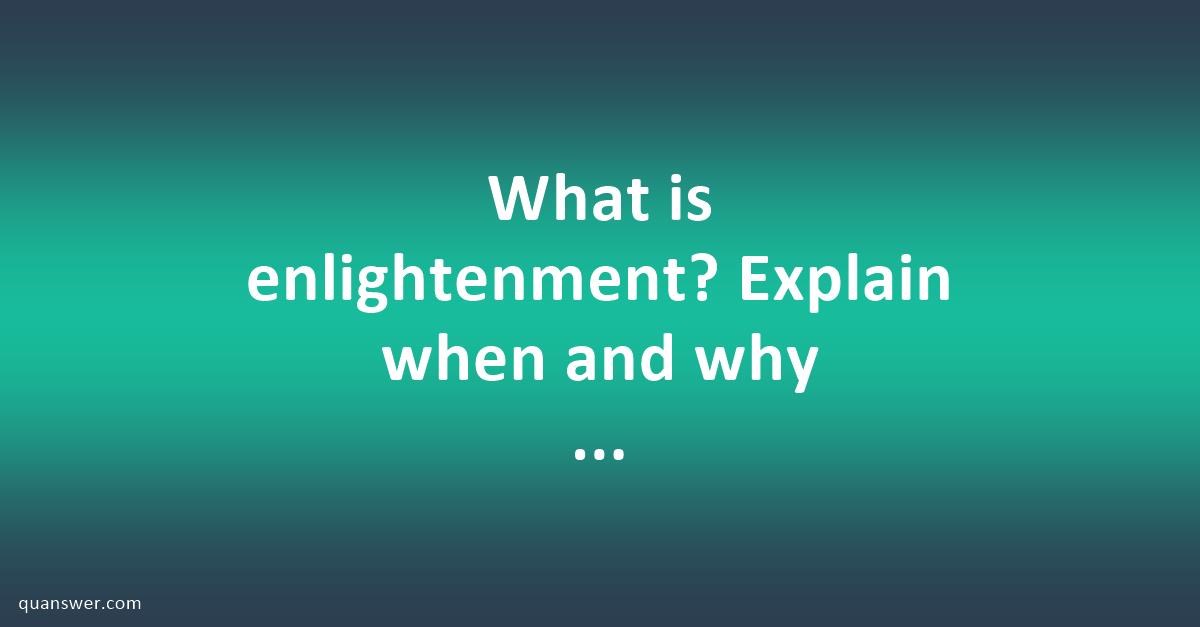 What is enlightenment? Explain when and why enlightenment. - Quanswer