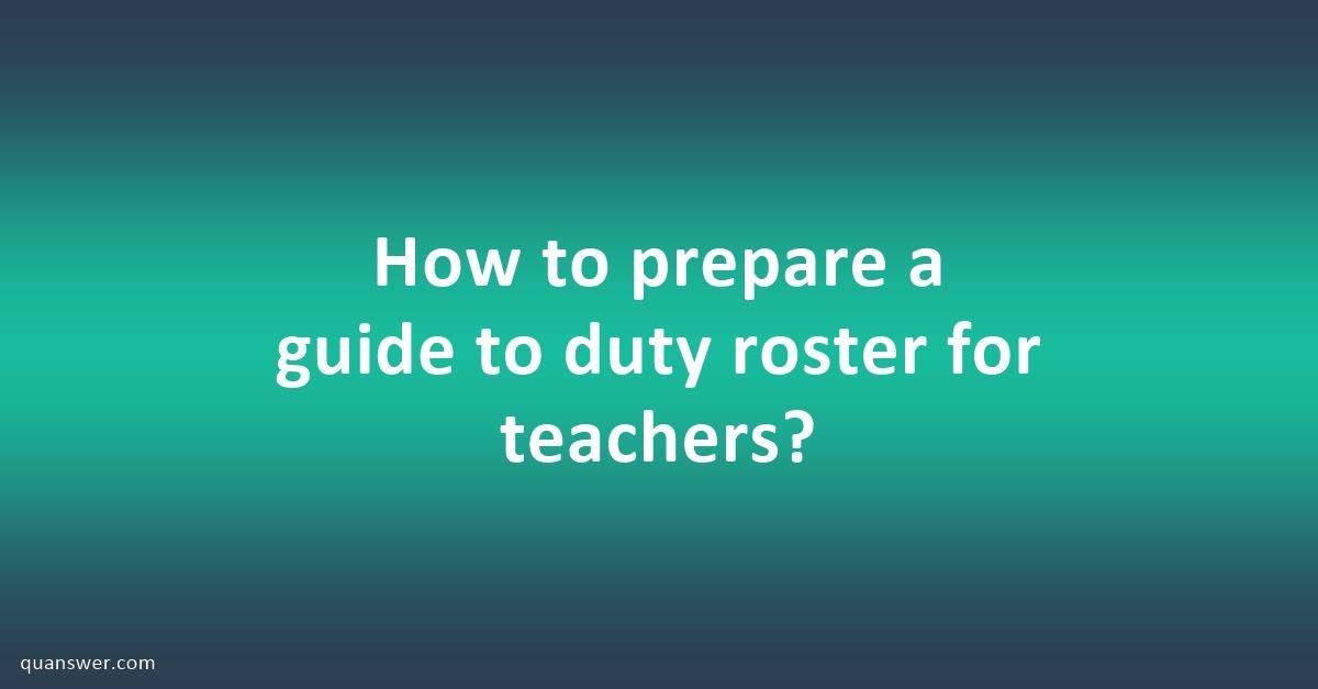 how-to-prepare-a-guide-to-duty-roster-for-teachers-quanswer