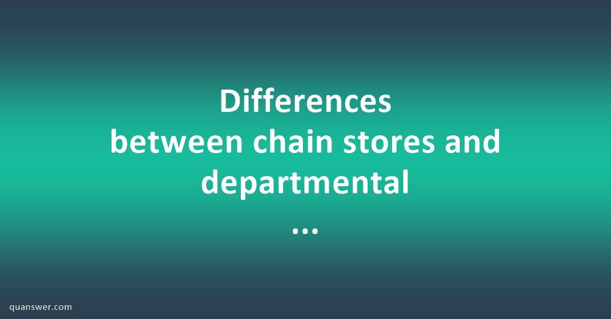 Differences Between Chain Stores And Departmental Stores? - Quanswer