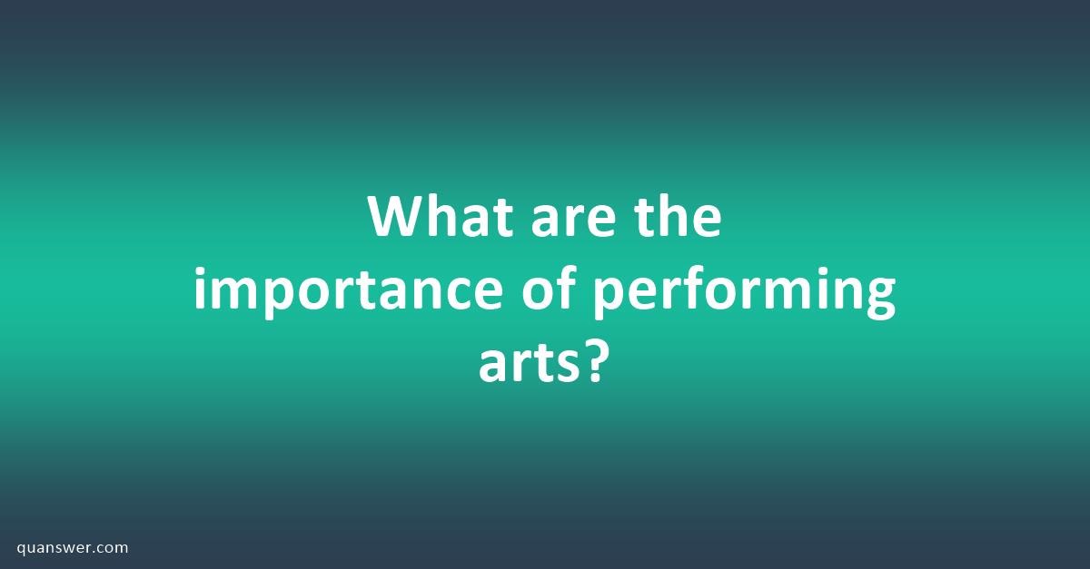 What are the importance of performing arts? - Quanswer