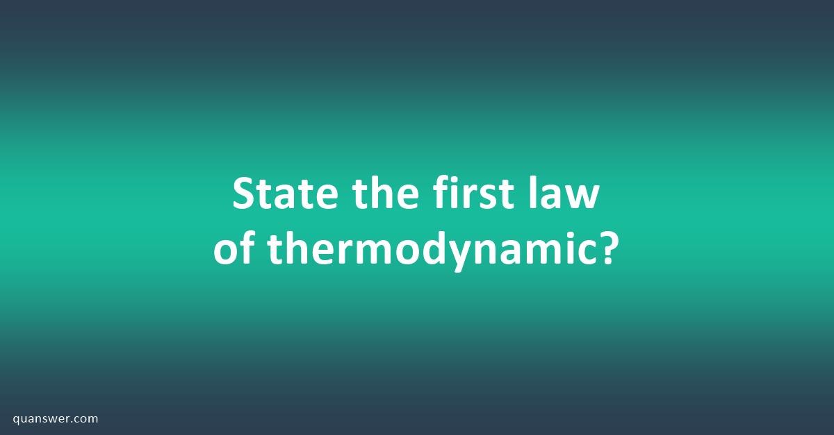 State The First Law Of Thermodynamic? - Quanswer